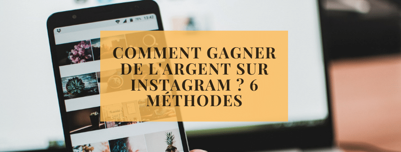 Comment gagner de l&#039;argent sur instagram ? 6 méthodes