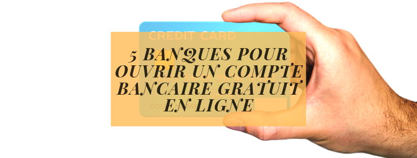 5 banques pour ouvrir un compte bancaire gratuit en ligne