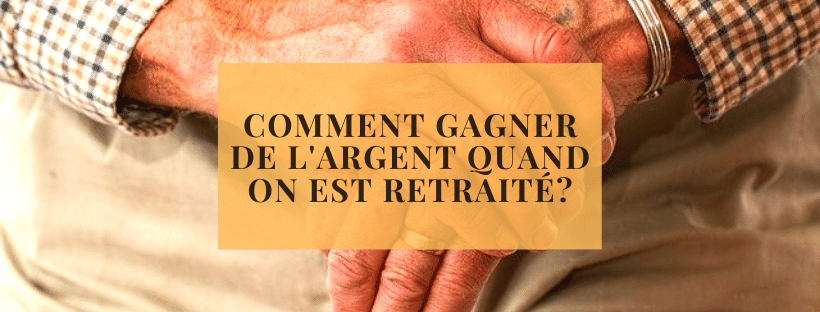 Comment gagner de l&#039;argent quand on est retraité?