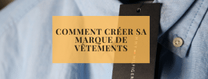 Comment créer sa marque de vêtements