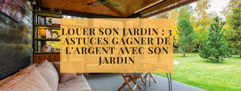 Louer son jardin 3 astuces gagner de l’argent avec son jardin
