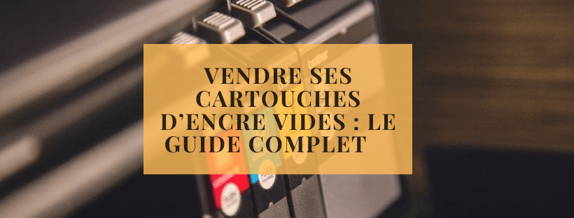 Vendre ses cartouches d’encre vides : le guide complet