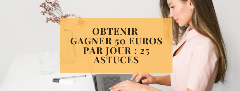 Gagner 50 euros par jour : 25 astuces